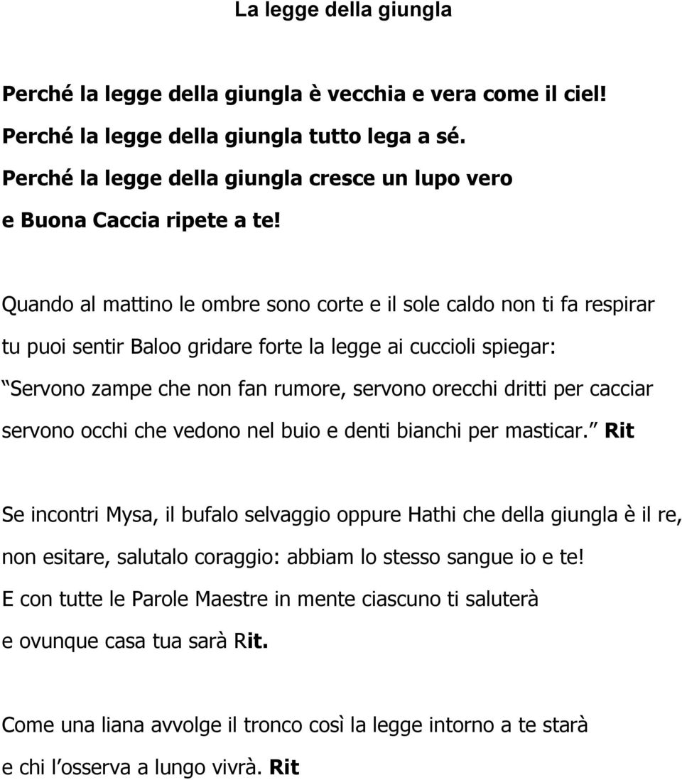 Quando al mattino le ombre sono corte e il sole caldo non ti fa respirar tu puoi sentir Baloo gridare forte la legge ai cuccioli spiegar: Servono zampe che non fan rumore, servono orecchi dritti per