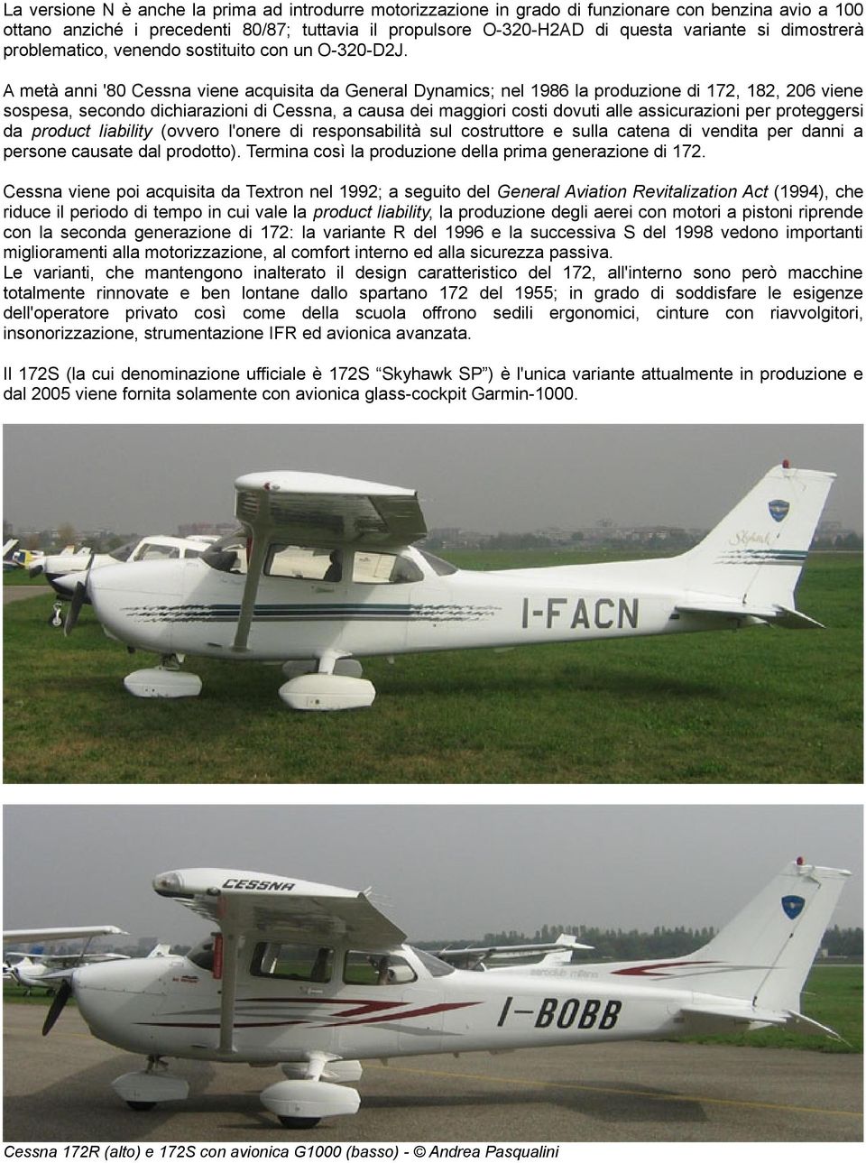A metà anni '80 Cessna viene acquisita da General Dynamics; nel 1986 la produzione di 172, 182, 206 viene sospesa, secondo dichiarazioni di Cessna, a causa dei maggiori costi dovuti alle