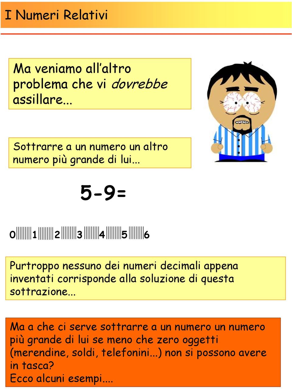 .. 5-9= 0 1 2 3 4 5 6 Purtroppo nessuno dei numeri decimali appena inventati corrisponde alla soluzione