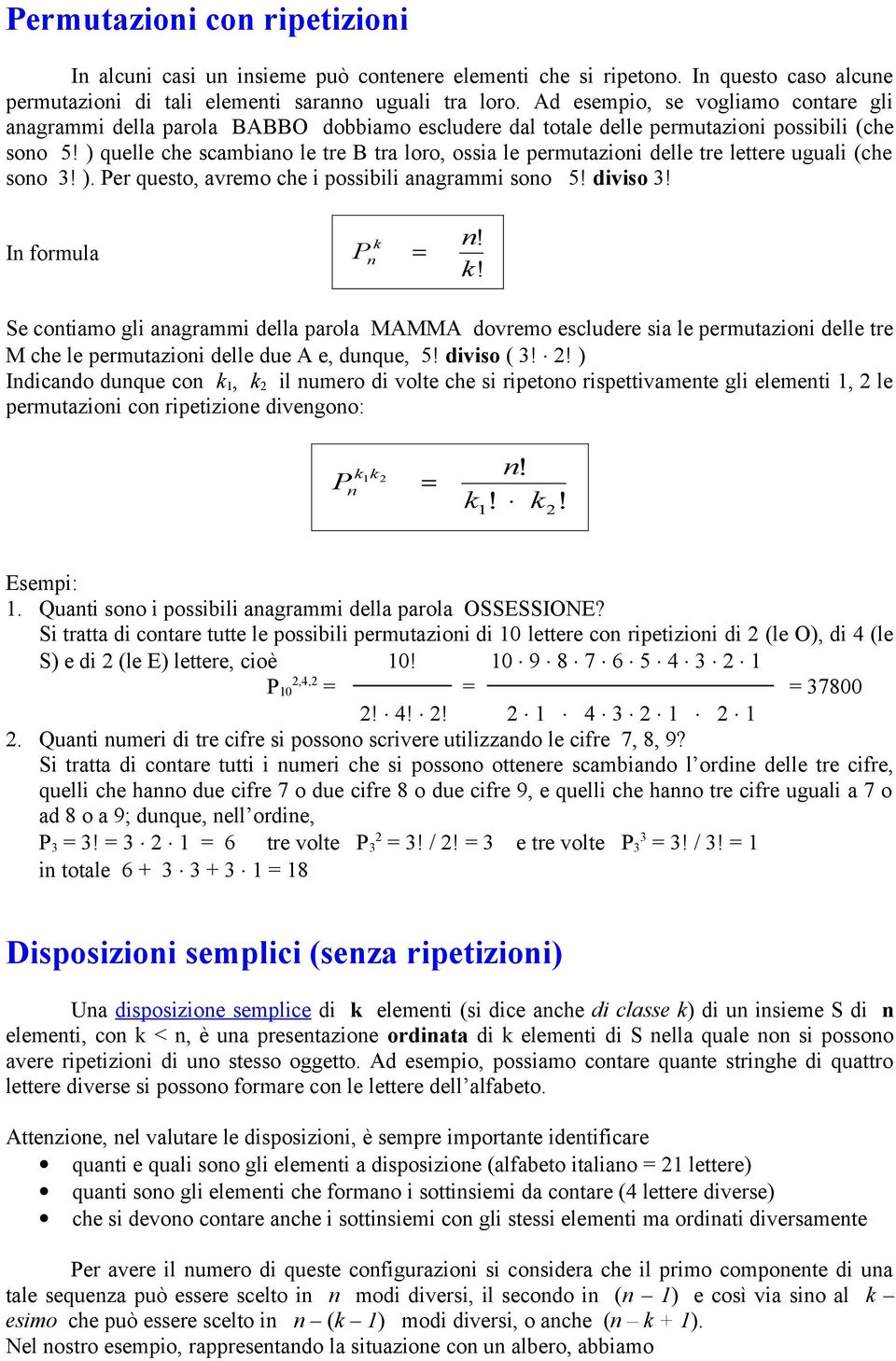 ) quelle che scambiao le tre B tra loro, ossia le permutazioi delle tre lettere uguali (che soo 3! ). Per questo, avremo che i possibili aagrammi soo 5! diviso 3! I formula P!