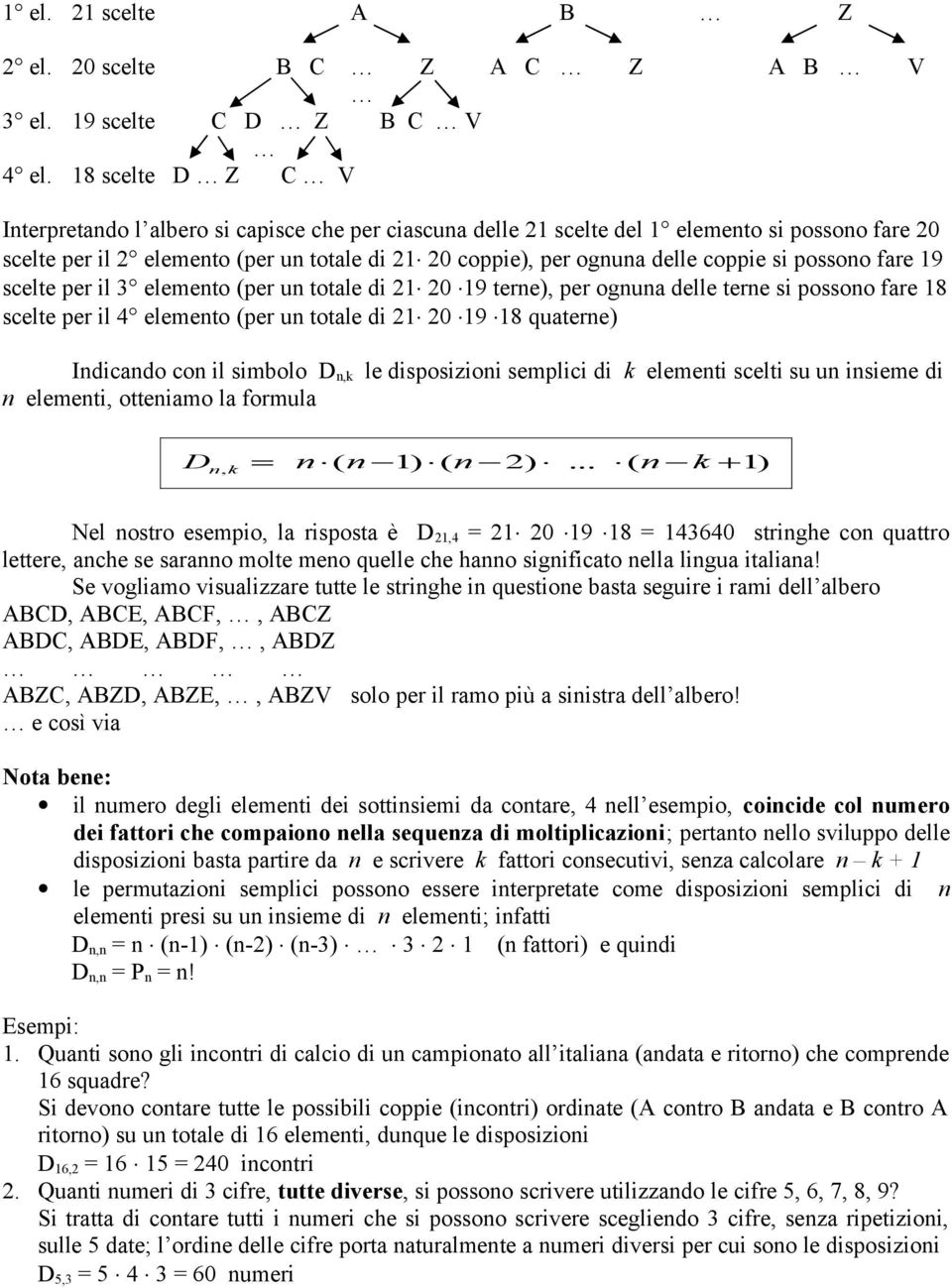 possoo fare 19 scelte per il 3 elemeto (per u totale di 21 20 19 tere), per ogua delle tere si possoo fare 18 scelte per il 4 elemeto (per u totale di 21 20 19 18 quatere) Idicado co il simbolo D le