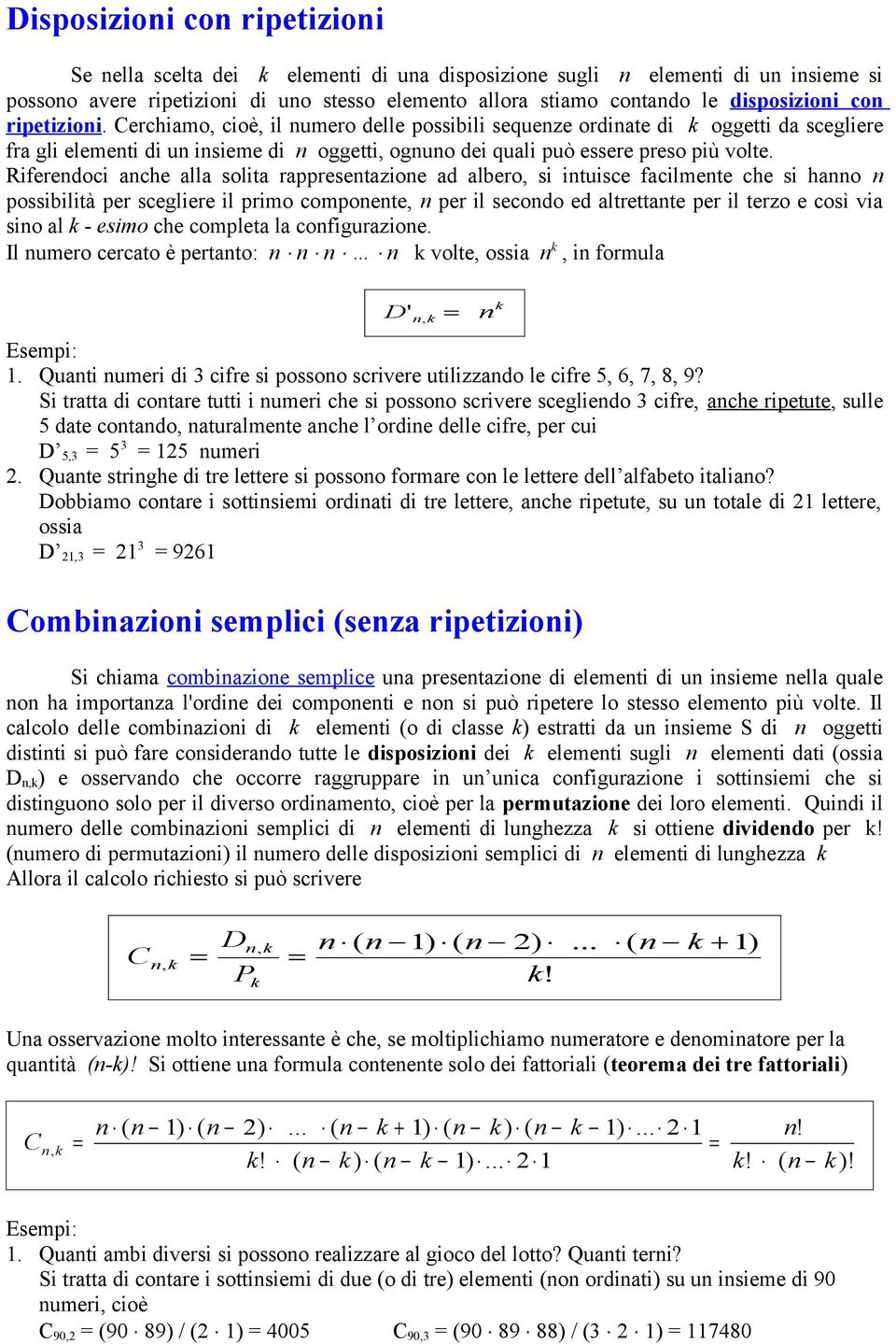 Riferedoci ache alla solita rappresetazioe ad albero, si ituisce facilmete che si hao possibilità per scegliere il primo compoete, per il secodo ed altrettate per il terzo e così via sio al - esimo