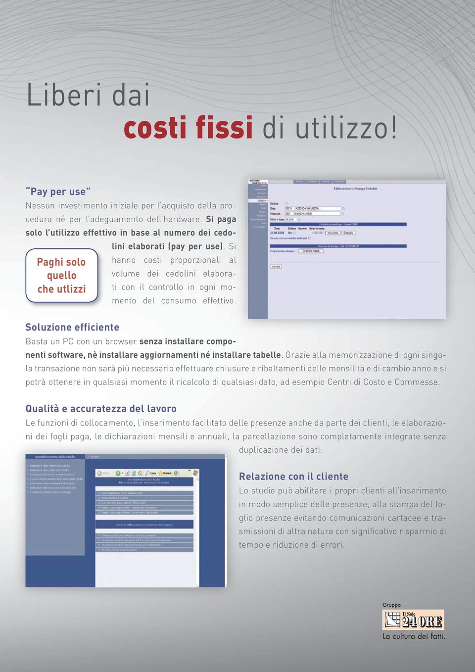 . Si hanno costi proporzionali al volume dei cedolini elaborati con il controllo in ogni momento del consumo effettivo.