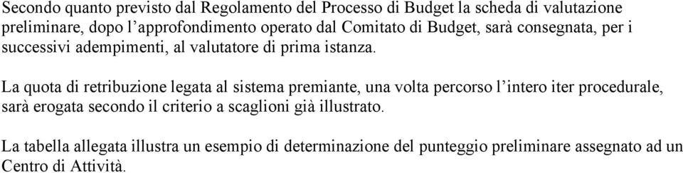 La quota di retribuzione legata al sistema premiante, una volta percorso l intero iter procedurale, sarà erogata secondo il