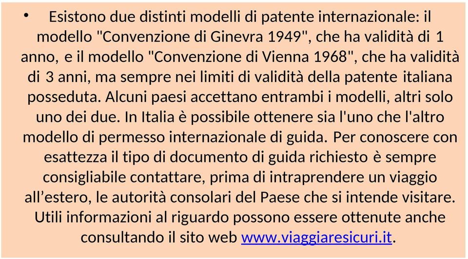 In Italia è possibile ottenere sia l'uno che l'altro modello di permesso internazionale di guida.