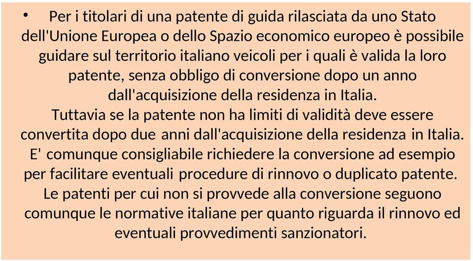 Tuttavia se la patente non ha limiti di validità deve essere convertita dopo due anni dall'acquisizione della residenza in Italia.