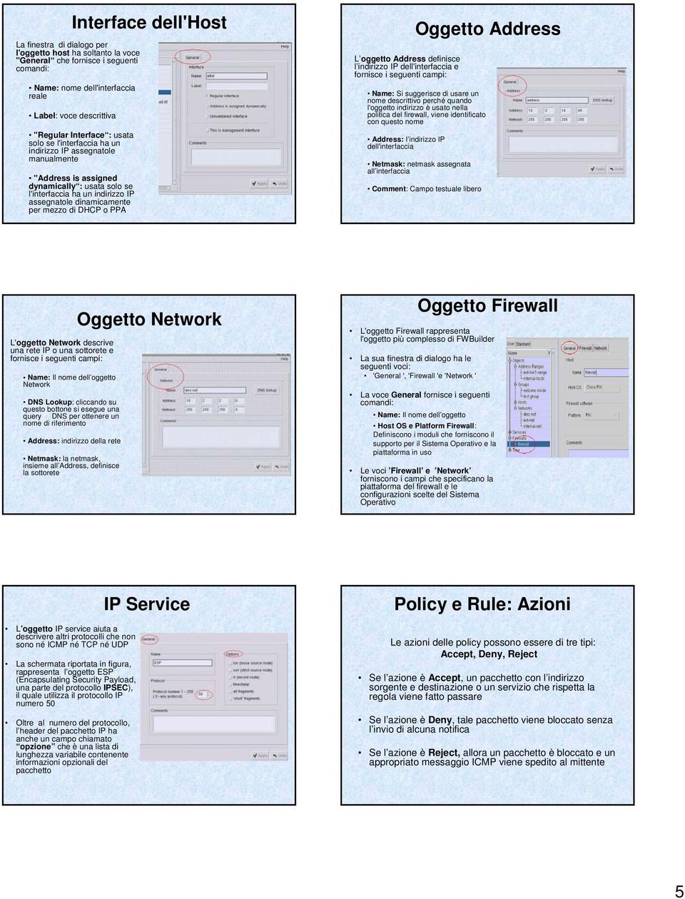 mezzo di DHCP o PPA L oggetto Address definisce l indirizzo IP dell'interfaccia e fornisce i seguenti campi: Oggetto Address Name: Si suggerisce di usare un nome descrittivo perché quando l'oggetto