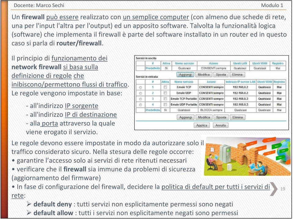 Il principio di funzionamento dei network firewall si basa sulla definizione di regole che inibiscono/permettono flussi di traffico.