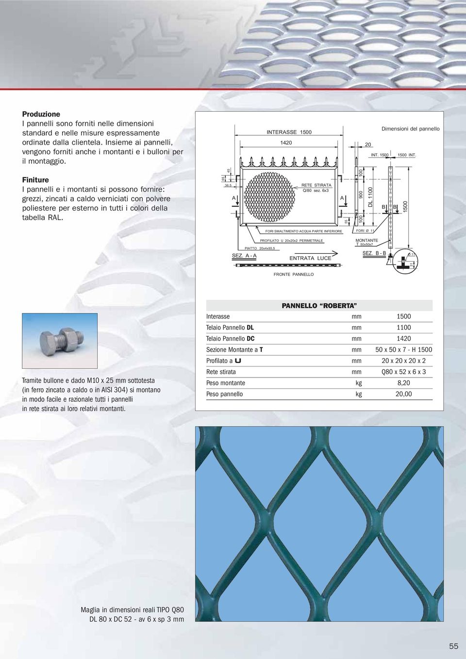 Finiture I pannelli e i montanti si possono fornire: grezzi, zincati a caldo verniciati con polvere poliestere per esterno in tutti i colori della tabella RL. 65 45 36,5 RETE STIRT Q/80 sez.