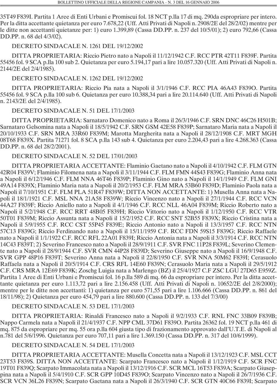 1261 DEL 19/12/2002 DITTA PROPRIETARIA: Riccio Pietro nato a Napoli il 11/12/1942 C.F. RCC PTR 42T11 F839F. Partita 55456 fol. 9 SCA p.lla 100 sub 2. Quietanza per euro 5.194,17 pari a lire 10.057.