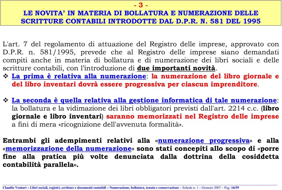 581/1995, prevede che al Registro delle imprese siano demandati compiti anche in materia di bollatura e di numerazione dei libri sociali e delle scritture contabili, con l introduzione di due