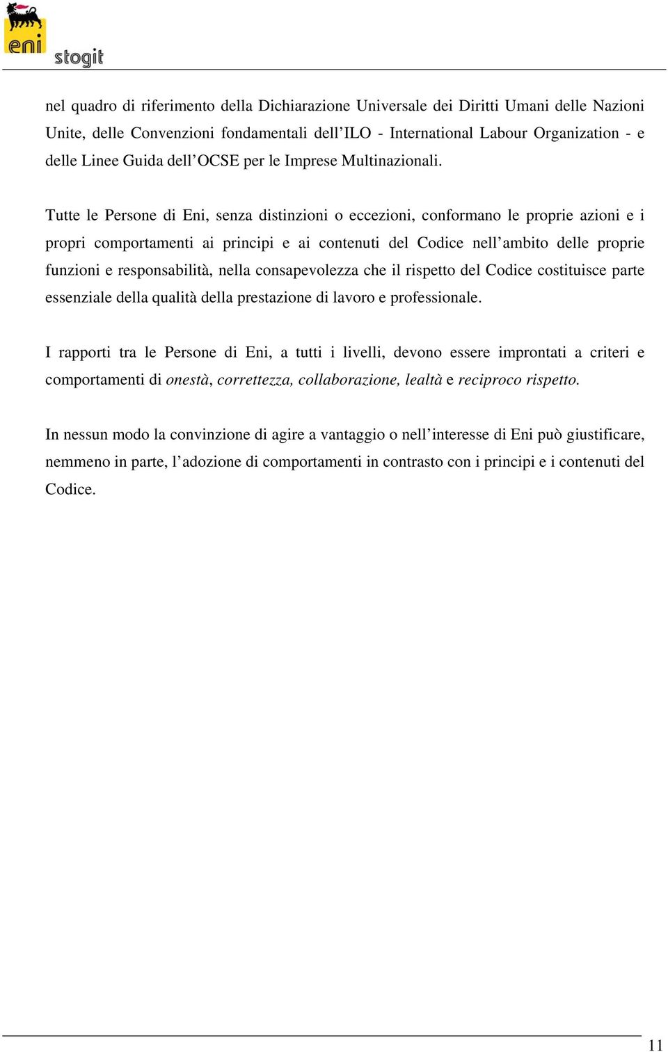 Tutte le Persone di Eni, senza distinzioni o eccezioni, conformano le proprie azioni e i propri comportamenti ai principi e ai contenuti del Codice nell ambito delle proprie funzioni e