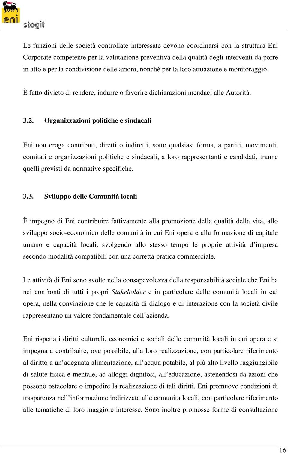 Organizzazioni politiche e sindacali Eni non eroga contributi, diretti o indiretti, sotto qualsiasi forma, a partiti, movimenti, comitati e organizzazioni politiche e sindacali, a loro rappresentanti