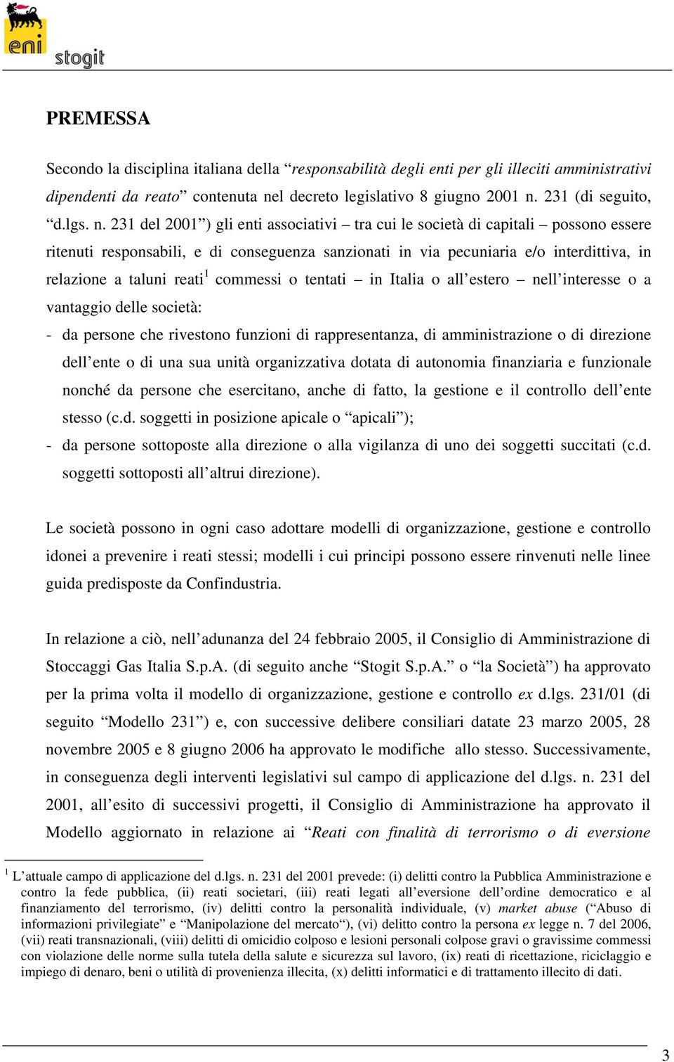 1 commessi o tentati in Italia o all estero nell interesse o a vantaggio delle società: - da persone che rivestono funzioni di rappresentanza, di amministrazione o di direzione dell ente o di una sua