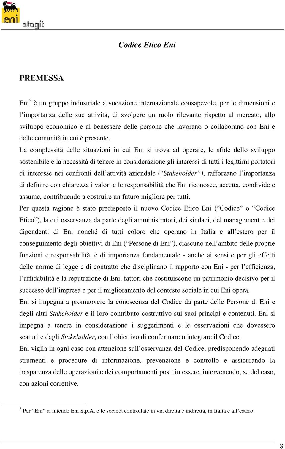 La complessità delle situazioni in cui Eni si trova ad operare, le sfide dello sviluppo sostenibile e la necessità di tenere in considerazione gli interessi di tutti i legittimi portatori di