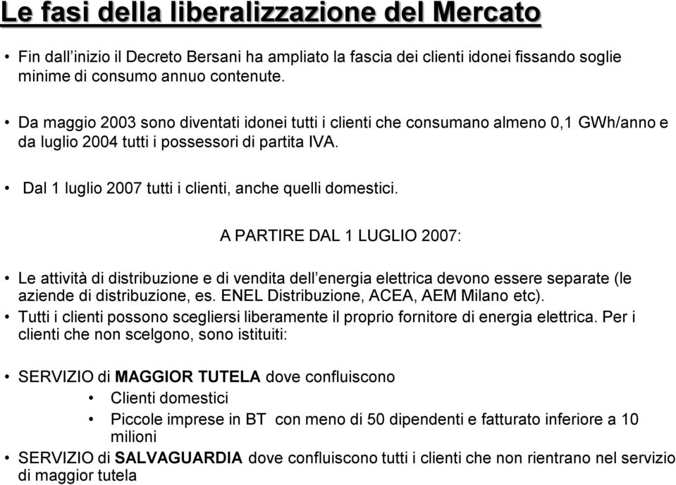 A PARTIRE DAL 1 LUGLIO 2007: Le attività di distribuzione e di vendita dell energia elettrica devono essere separate (le aziende di distribuzione, es. ENEL Distribuzione, ACEA, AEM Milano etc).