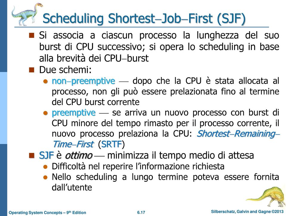processo con burst di CPU minore del tempo rimasto per il processo corrente, il nuovo processo prelaziona la CPU: Shortest Remaining Time First (SRTF) SJF è ottimo minimizza