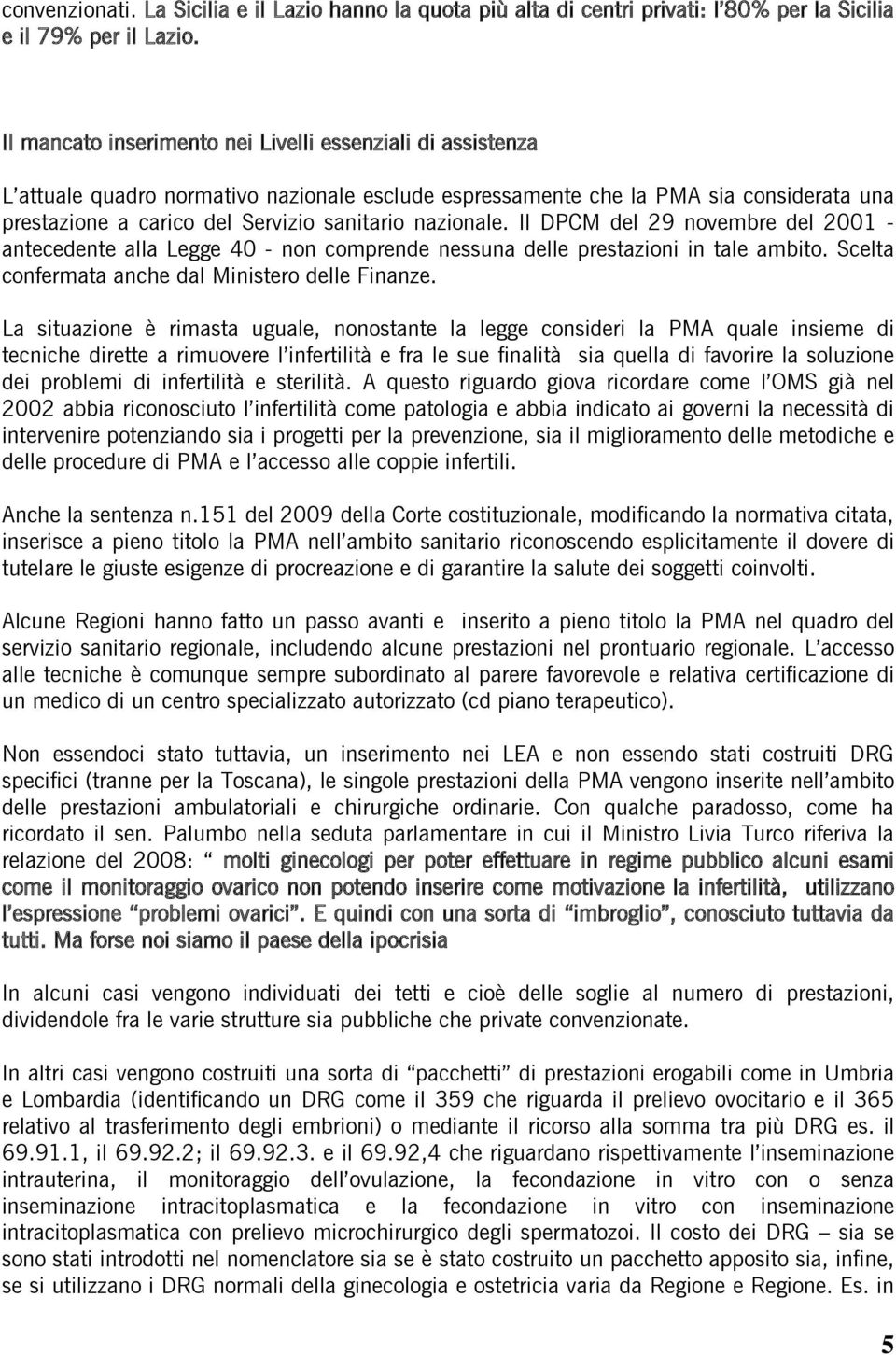 nazionale. Il DPCM del 29 novembre del 2001 - antecedente alla Legge 40 - non comprende nessuna delle prestazioni in tale ambito. Scelta confermata anche dal Ministero delle Finanze.