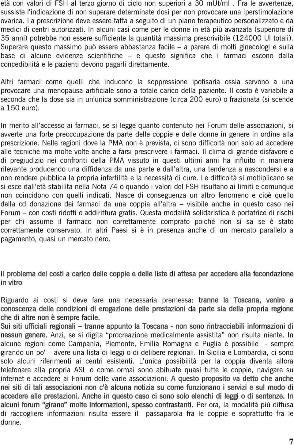 In alcuni casi come per le donne in età più avanzata (superiore di 35 anni) potrebbe non essere sufficiente la quantità massima prescrivibile (124000 Ul totali).