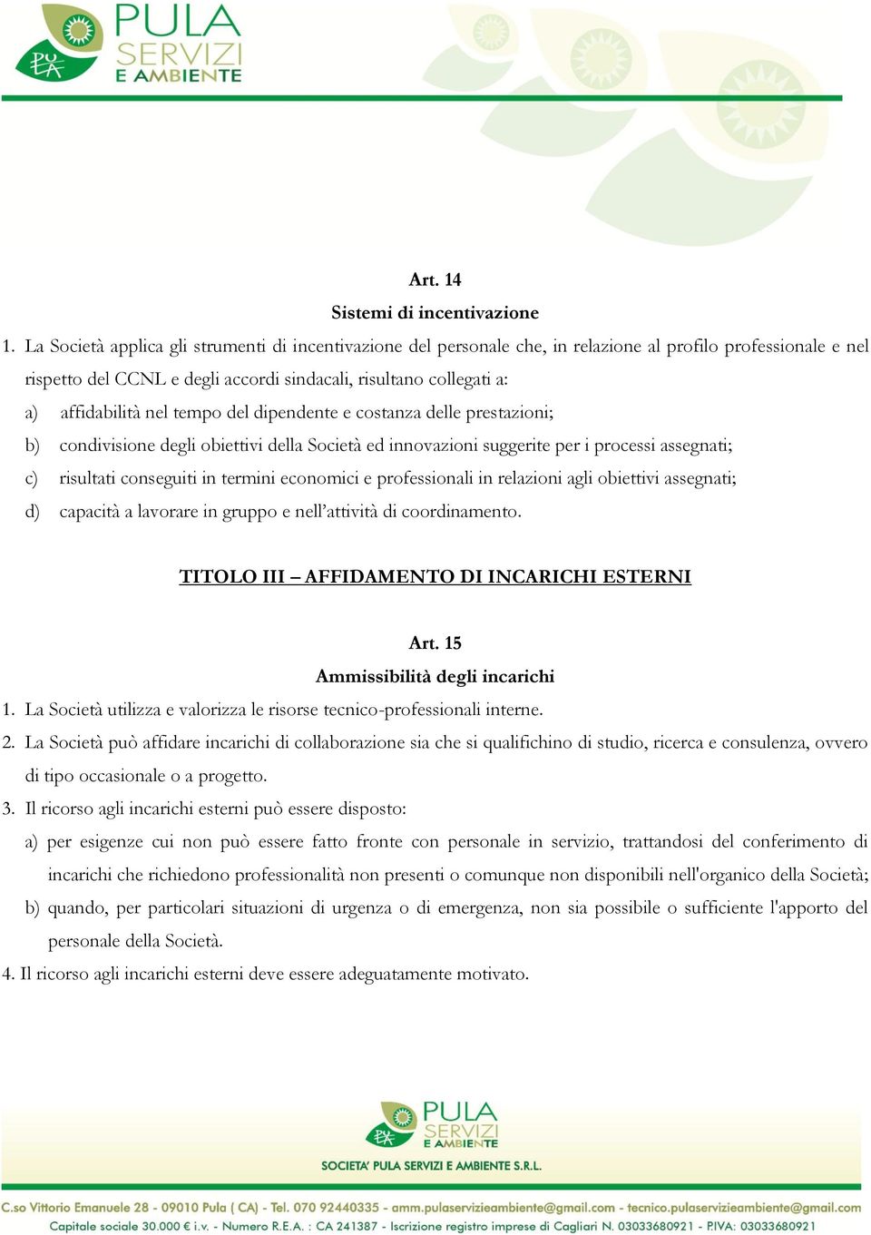 nel tempo del dipendente e costanza delle prestazioni; b) condivisione degli obiettivi della Società ed innovazioni suggerite per i processi assegnati; c) risultati conseguiti in termini economici e