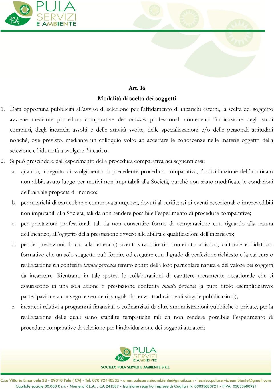 indicazione degli studi compiuti, degli incarichi assolti e delle attività svolte, delle specializzazioni e/o delle personali attitudini nonché, ove previsto, mediante un colloquio volto ad accertare