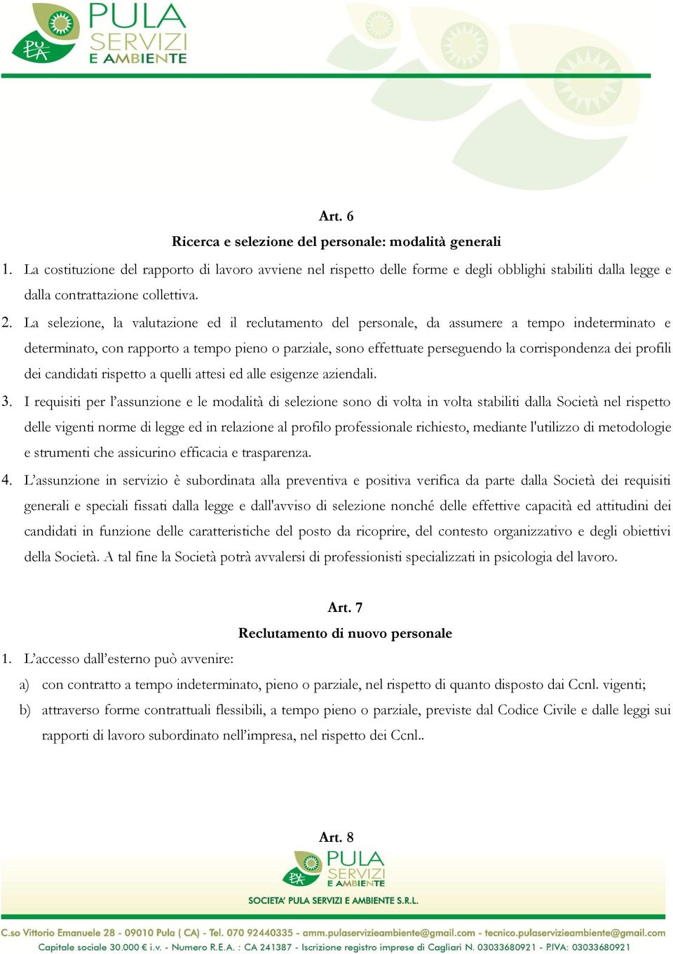 La selezione, la valutazione ed il reclutamento del personale, da assumere a tempo indeterminato e determinato, con rapporto a tempo pieno o parziale, sono effettuate perseguendo la corrispondenza