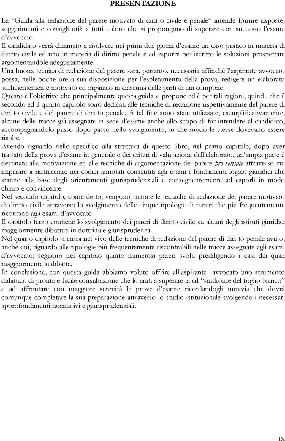 Il candidato verrà chiamato a risolvere nei primi due giorni d esame un caso pratico in materia di diritto civile ed uno in materia di diritto penale e ad esporre per iscritto le soluzioni