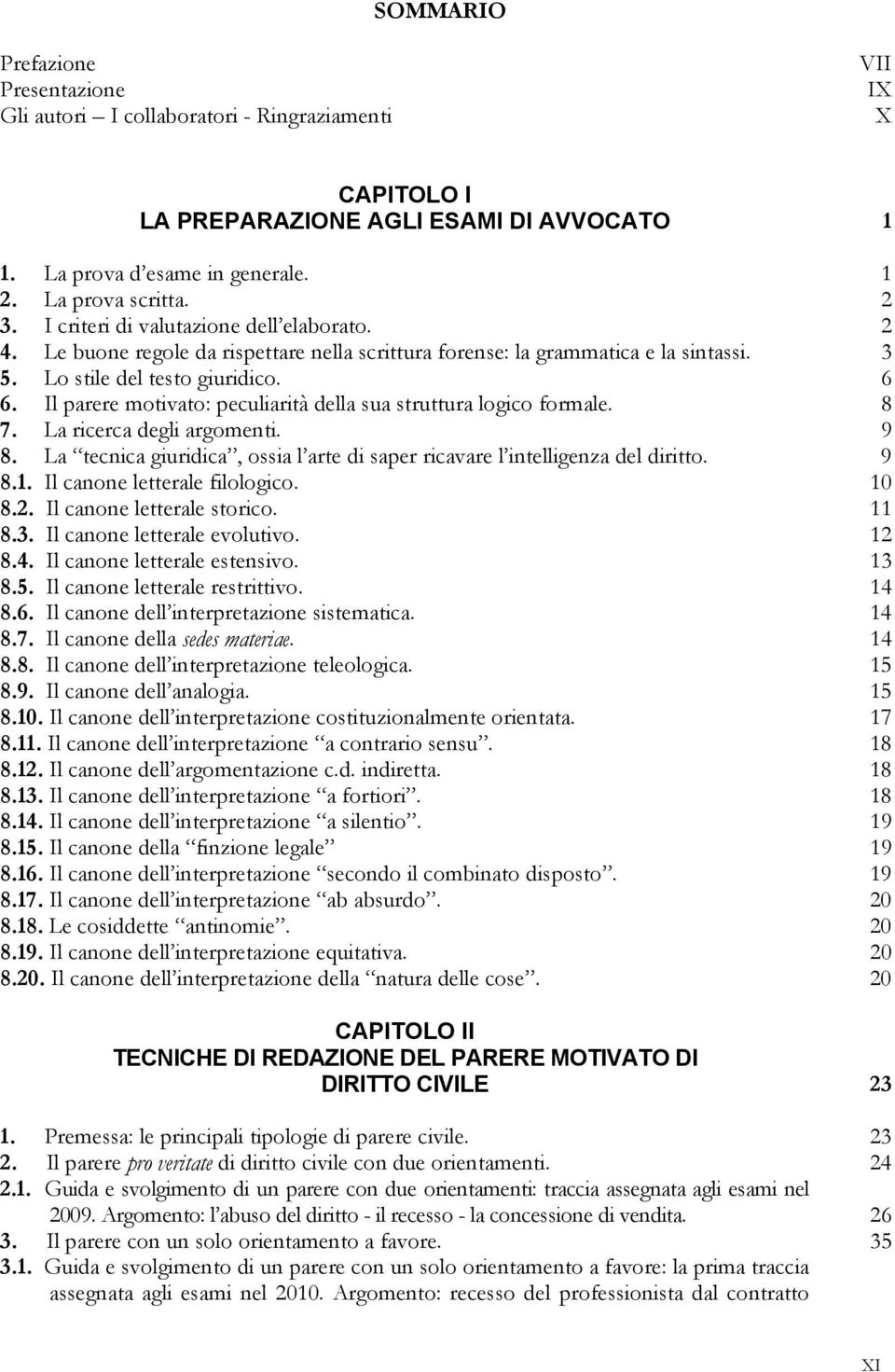 Il parere motivato: peculiarità della sua struttura logico formale. 8 7. La ricerca degli argomenti. 9 8. La tecnica giuridica, ossia l arte di saper ricavare l intelligenza del diritto. 9 8.1.