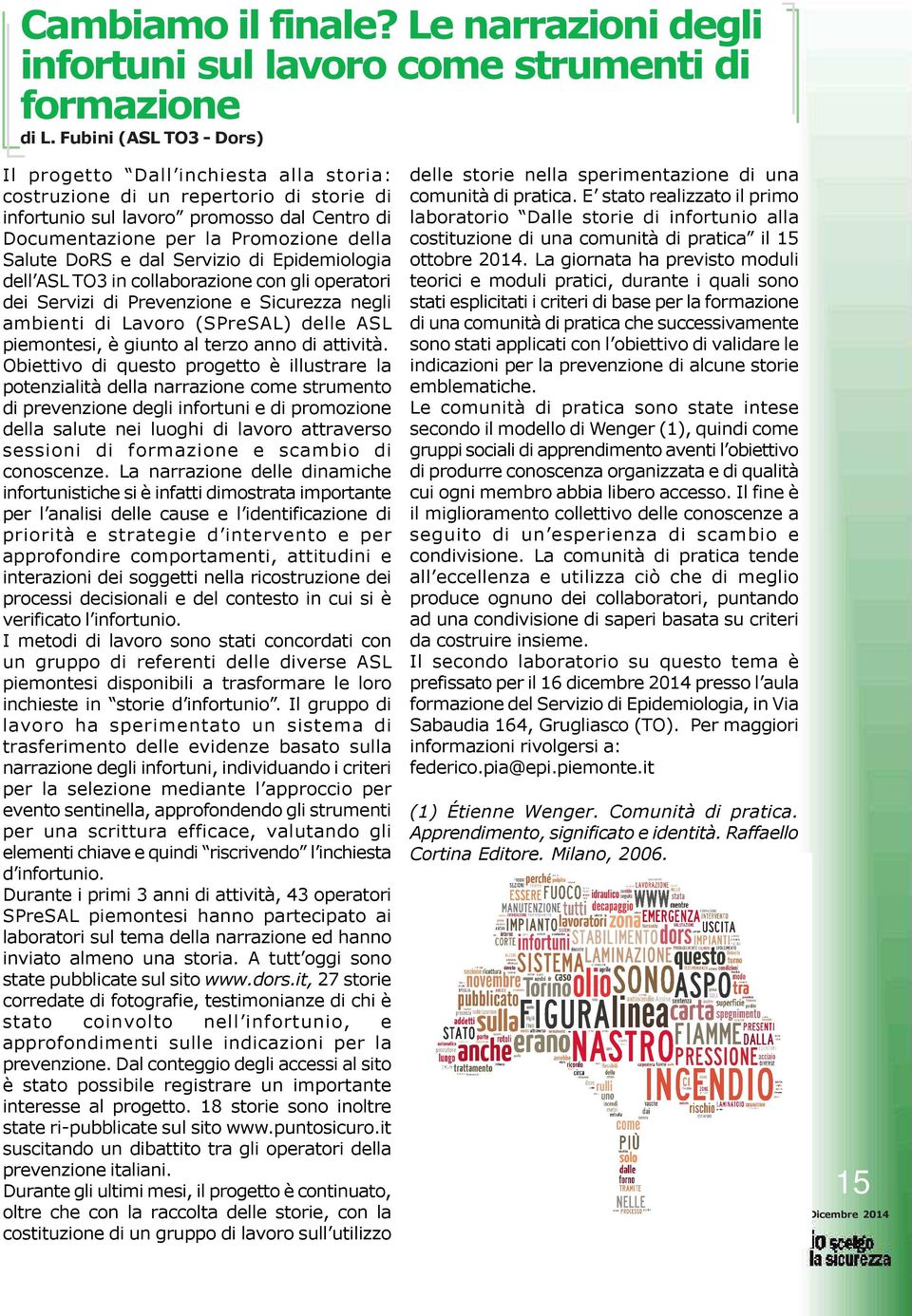 DoRS e dal Servizio di Epidemiologia dell ASL TO3 in collaborazione con gli operatori dei Servizi di Prevenzione e Sicurezza negli ambienti di Lavoro (SPreSAL) delle ASL piemontesi, è giunto al terzo