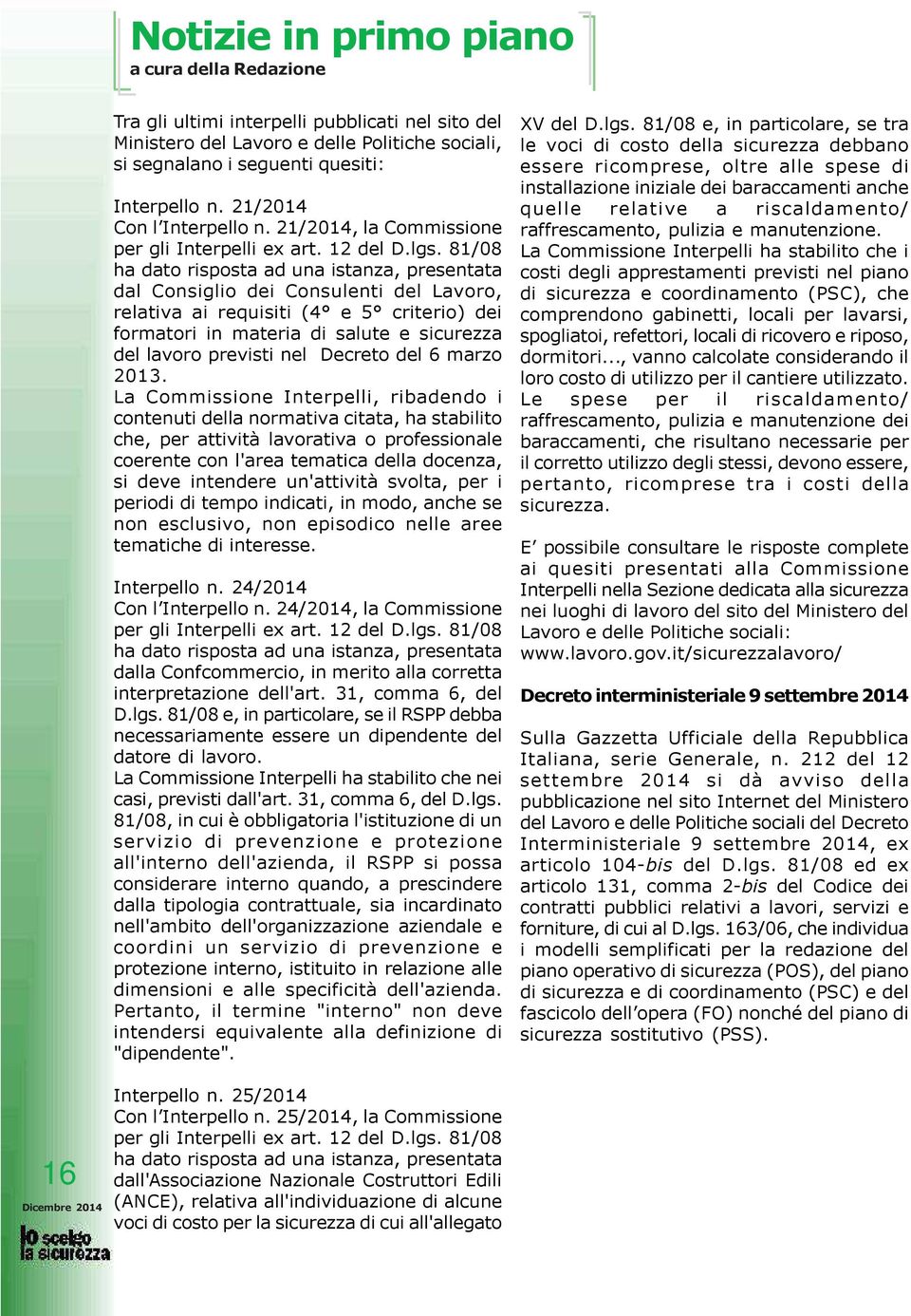 81/08 ha dato risposta ad una istanza, presentata dal Consiglio dei Consulenti del Lavoro, relativa ai requisiti (4 e 5 criterio) dei formatori in materia di salute e sicurezza del lavoro previsti