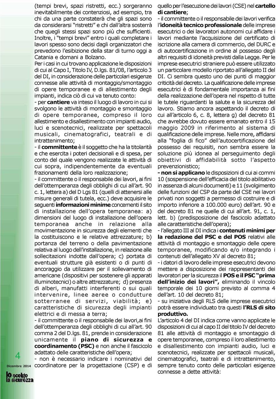 sufficienti. Inoltre, i tempi brevi entro i quali completare i lavori spesso sono decisi dagli organizzatori che prevedono l esibizione della star di turno oggi a Catania e domani a Bolzano.