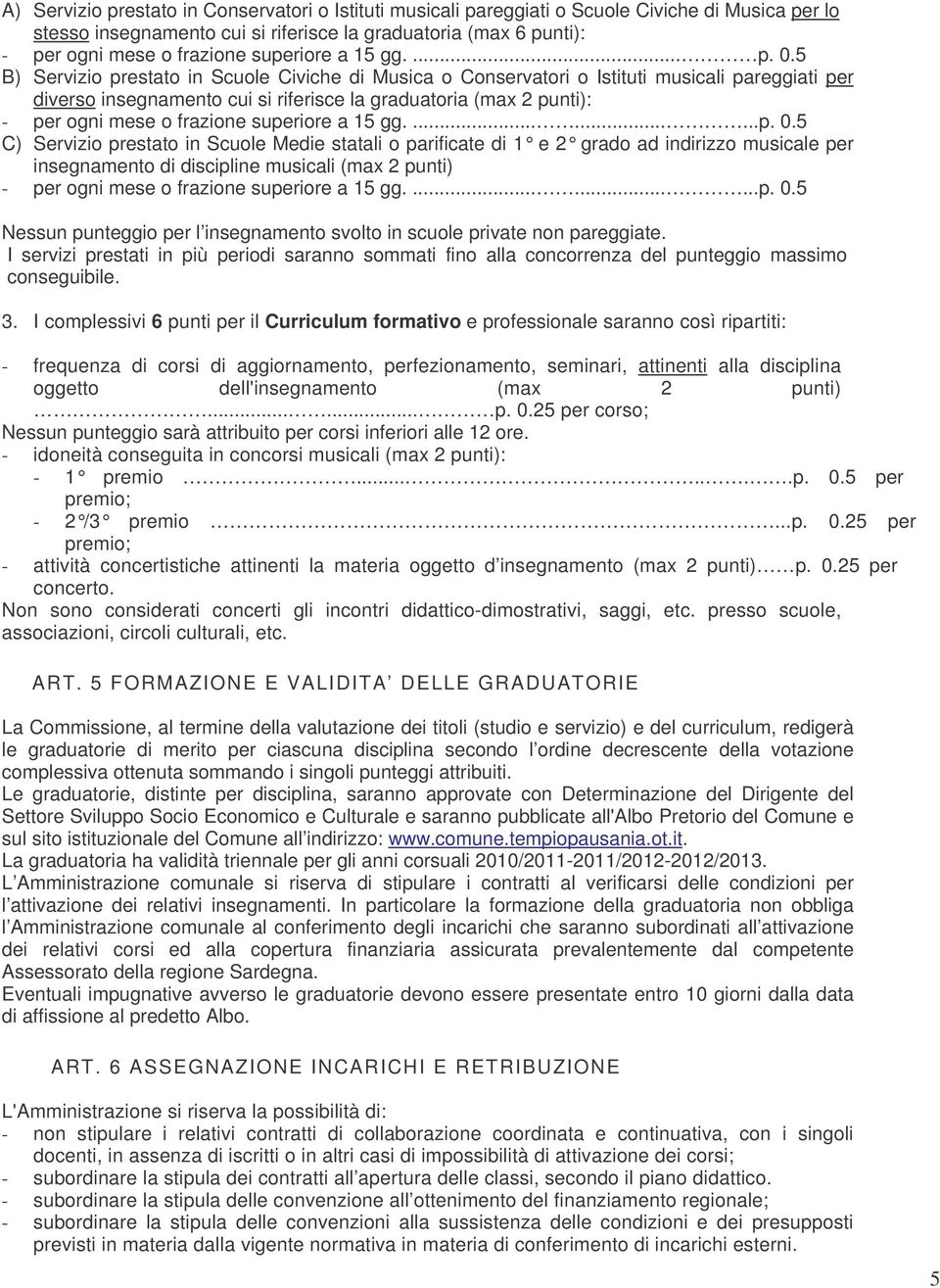 5 B) Servizio prestato in Scuole Civiche di Musica o Conservatori o Istituti musicali pareggiati per diverso insegnamento cui si riferisce la graduatoria (max 2 punti): - per ogni mese o frazione