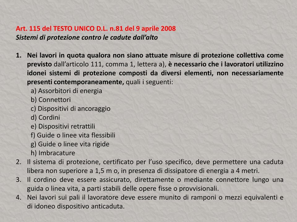 protezione composti da diversi elementi, non necessariamente presenti contemporaneamente, quali i seguenti: a) Assorbitori di energia b) Connettori c) Dispositivi di ancoraggio d) Cordini e)