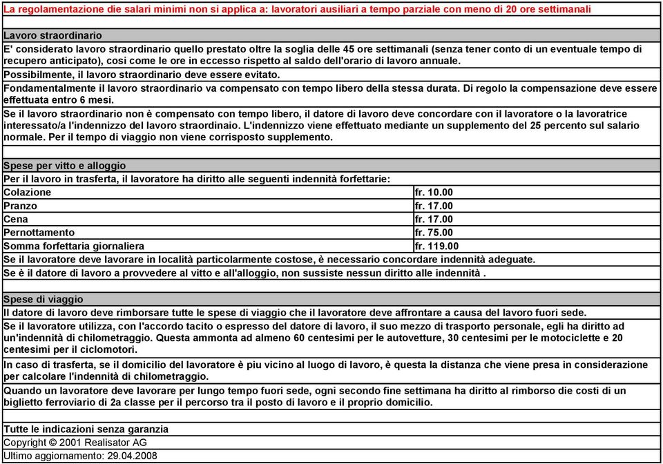 Possibilmente, il lavoro straordinario deve essere evitato. Fondamentalmente il lavoro straordinario va compensato con tempo libero della stessa durata.