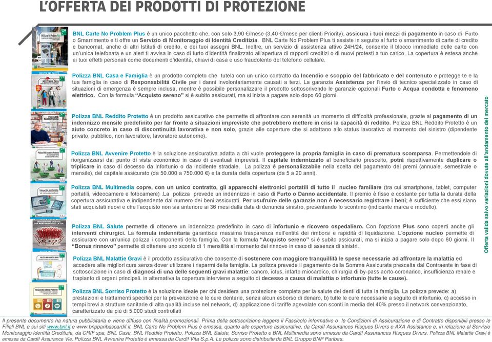 BNL Carte No Problem Plus ti assiste in seguito al furto o smarrimento di carte di credito e bancomat, anche di altri Istituti di credito, e dei tuoi assegni BNL.