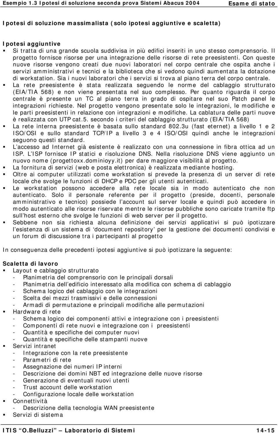 Con queste nuove risorse vengono creati due nuovi laboratori nel corpo centrale che ospita anche i servizi amministrativi e tecnici e la biblioteca che si vedono quindi aumentata la dotazione di