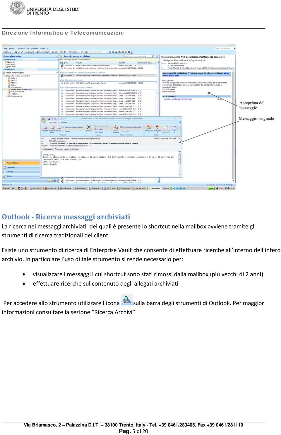 In particolare l uso di tale strumento si rende necessario per: visualizzare i messaggi i cui shortcut sono stati rimossi dalla mailbox (più vecchi di 2 anni) effettuare