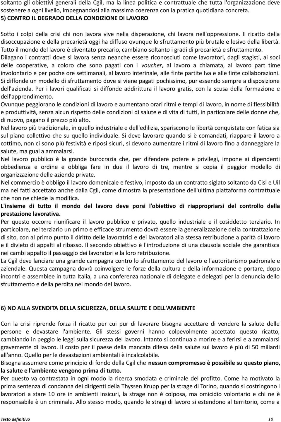 Il ricatto della disoccupazione e della precarietà oggi ha diffuso ovunque lo sfruttamento più brutale e lesivo della libertà.