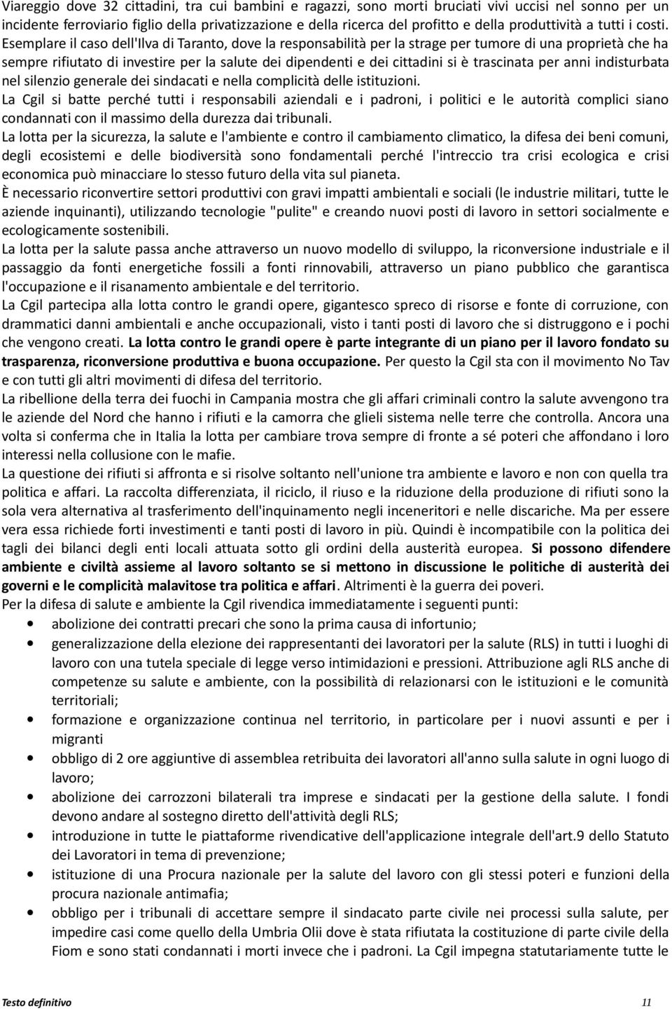 Esemplare il caso dell'ilva di Taranto, dove la responsabilità per la strage per tumore di una proprietà che ha sempre rifiutato di investire per la salute dei dipendenti e dei cittadini si è