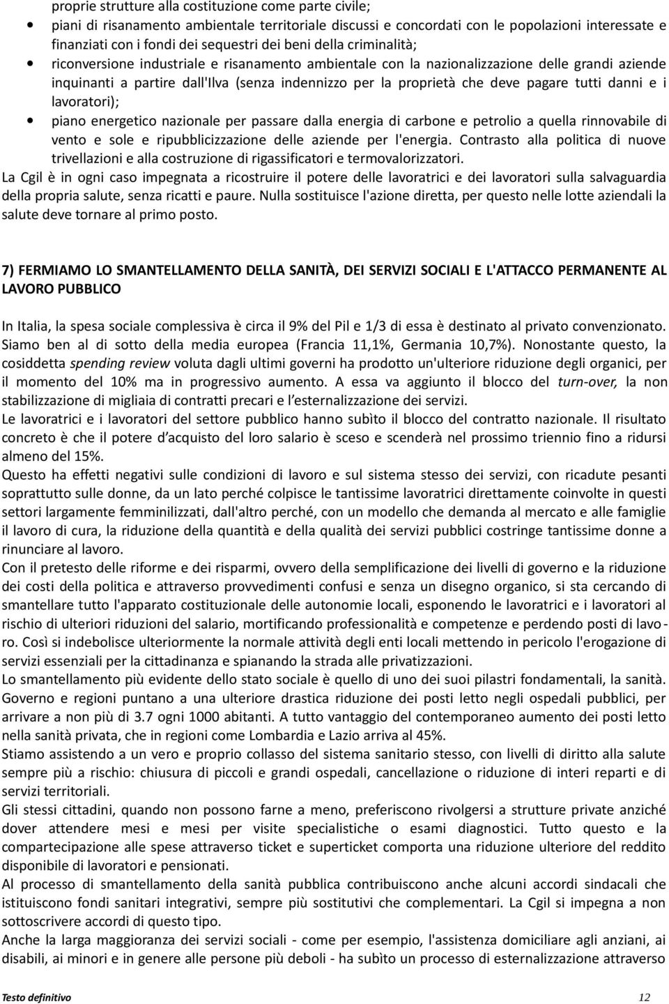 pagare tutti danni e i lavoratori); piano energetico nazionale per passare dalla energia di carbone e petrolio a quella rinnovabile di vento e sole e ripubblicizzazione delle aziende per l'energia.