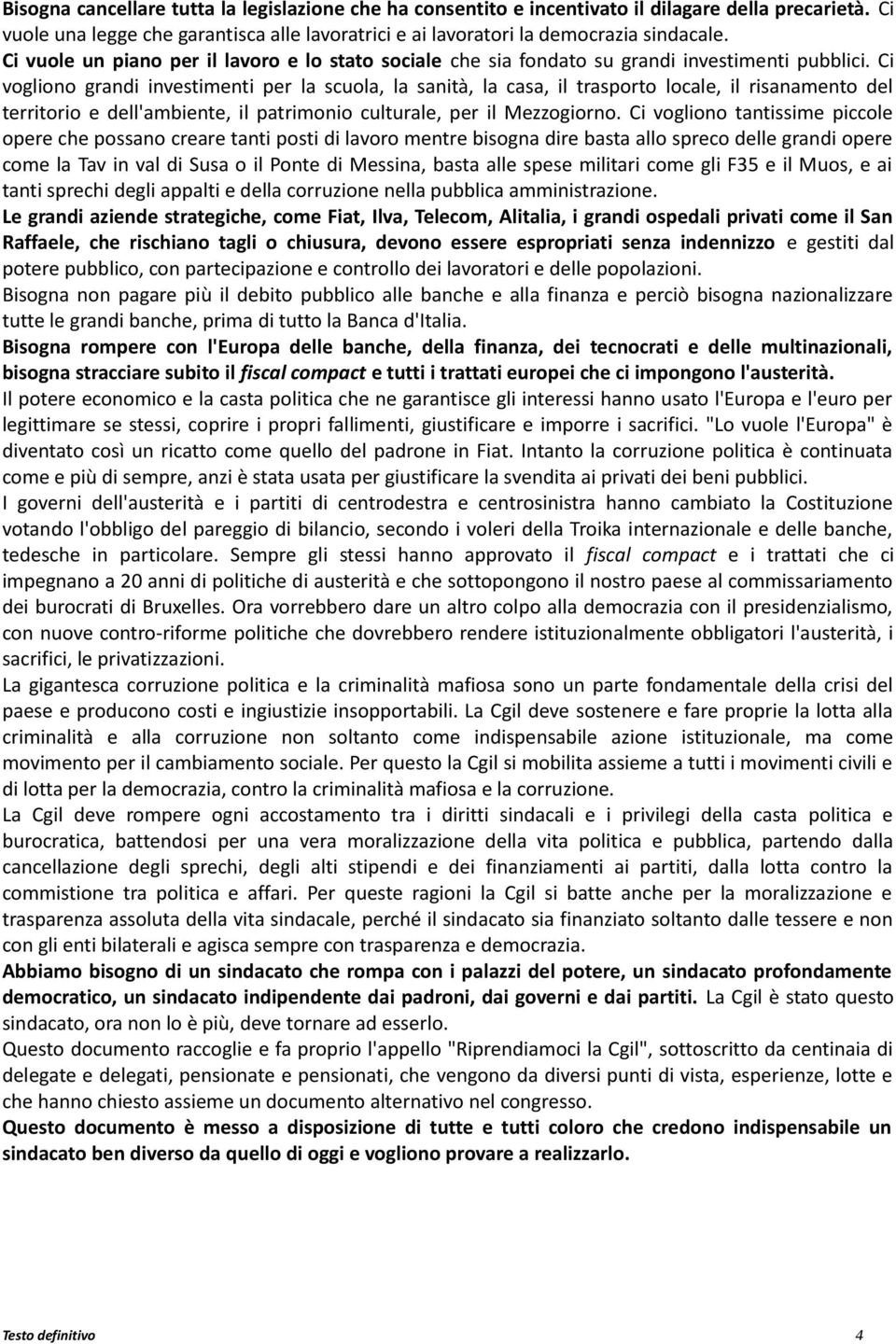 Ci vogliono grandi investimenti per la scuola, la sanità, la casa, il trasporto locale, il risanamento del territorio e dell'ambiente, il patrimonio culturale, per il Mezzogiorno.