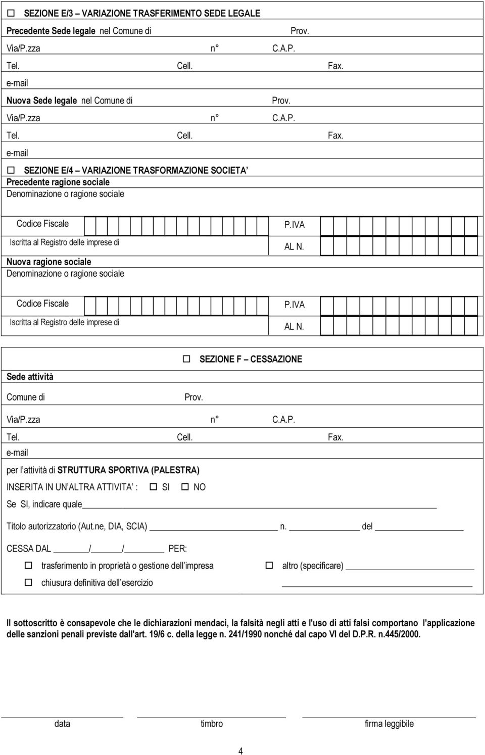 Sede attività Comune di SEZIONE F CESSAZIONE per l attività di STRUTTURA SPORTIVA (PALESTRA) INSERITA IN UN ALTRA ATTIVITA : SI NO Se SI, indicare quale Titolo autorizzatorio (Aut.ne, DIA, SCIA) n.