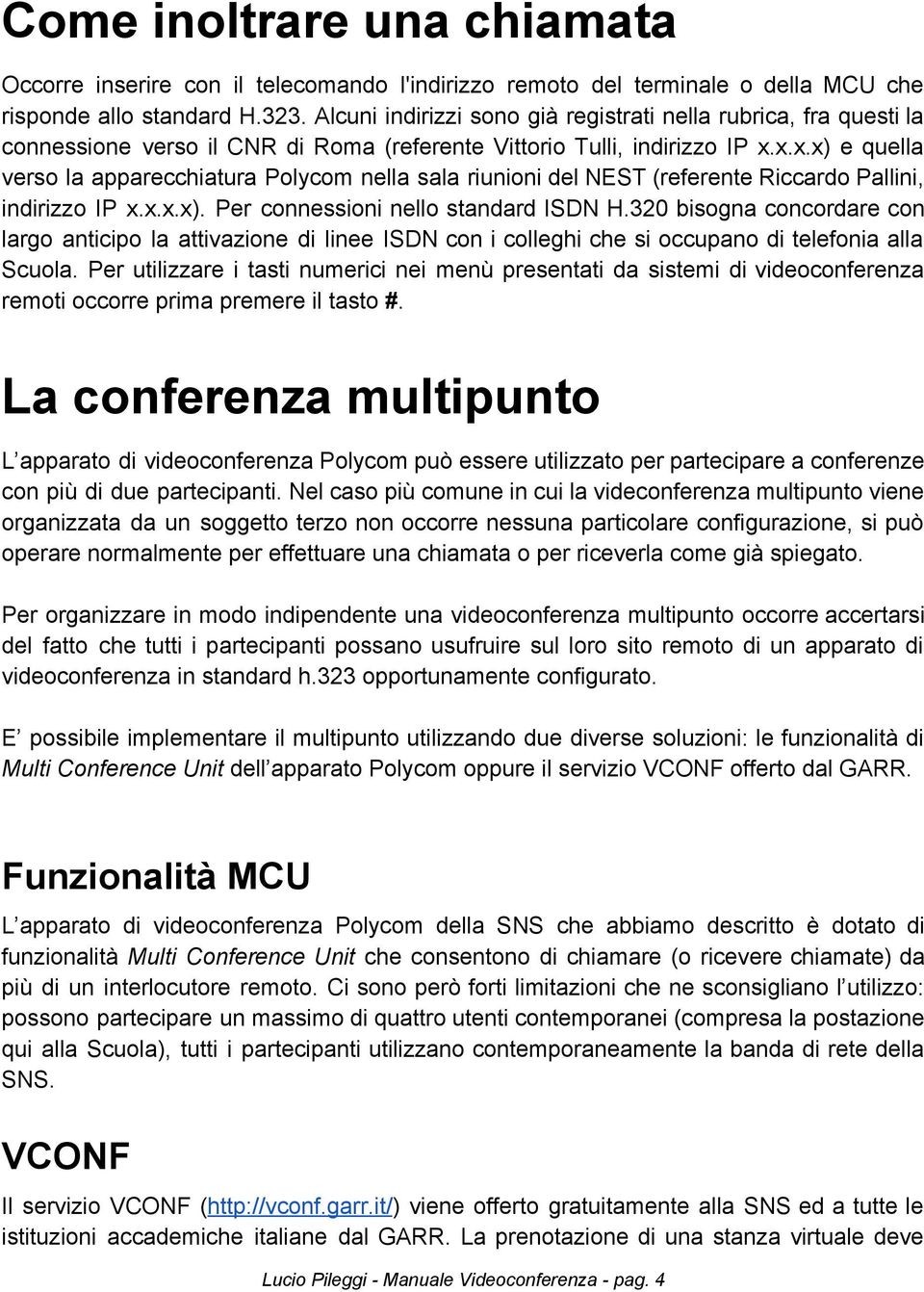 x.x.x) e quella verso la apparecchiatura Polycom nella sala riunioni del NEST (referente Riccardo Pallini, indirizzo IP x.x.x.x). Per connessioni nello standard ISDN H.