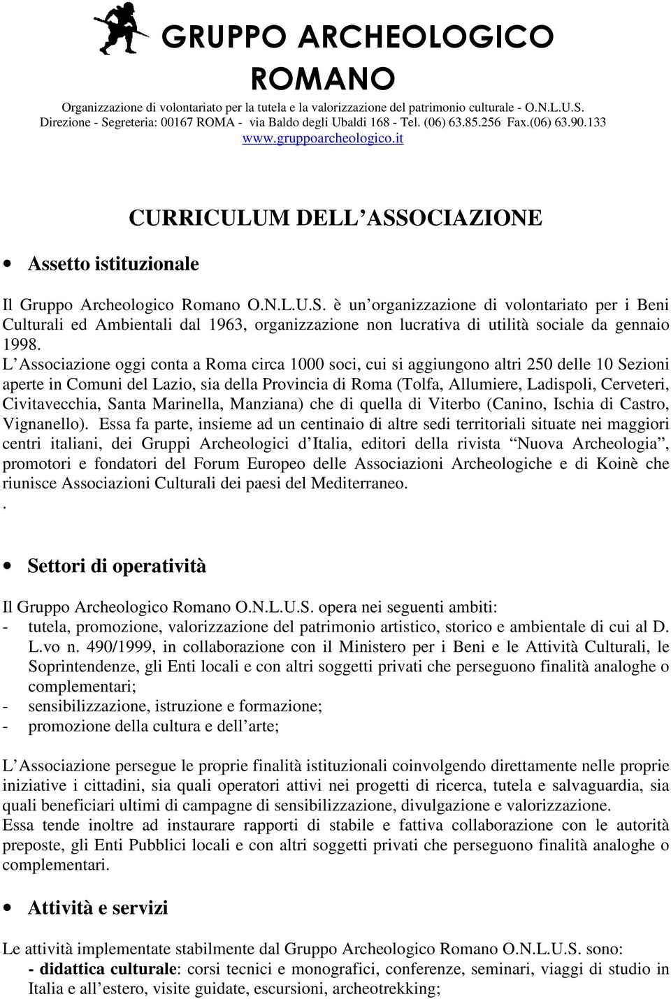 OCIAZIONE Il Gruppo Archeologico Romano O.N.L.U.S. è un organizzazione di volontariato per i Beni Culturali ed Ambientali dal 1963, organizzazione non lucrativa di utilità sociale da gennaio 1998.