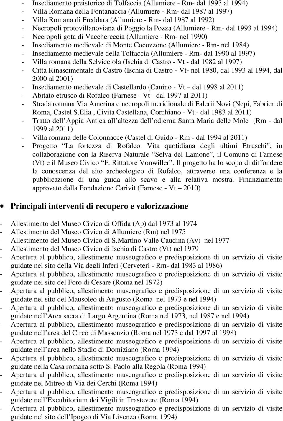 (Allumiere - Rm- nel 1984) - Insediamento medievale della Tolfaccia (Allumiere - Rm- dal 1990 al 1997) - Villa romana della Selvicciola (Ischia di Castro - Vt - dal 1982 al 1997) - Città