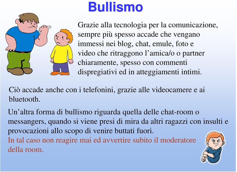 Ciò accade anche con i telefonini, grazie alle videocamere e ai bluetooth.