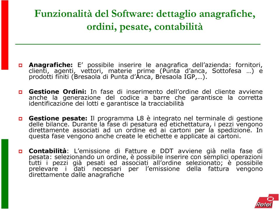 Gestione Ordini: In fase di inserimento dell ordine del cliente avviene anche la generazione del codice a barre che garantisce la corretta identificazione dei lotti e garantisce la tracciabilità