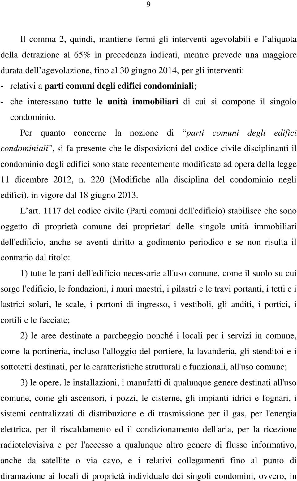 Per quanto concerne la nozione di parti comuni degli edifici condominiali, si fa presente che le disposizioni del codice civile disciplinanti il condominio degli edifici sono state recentemente