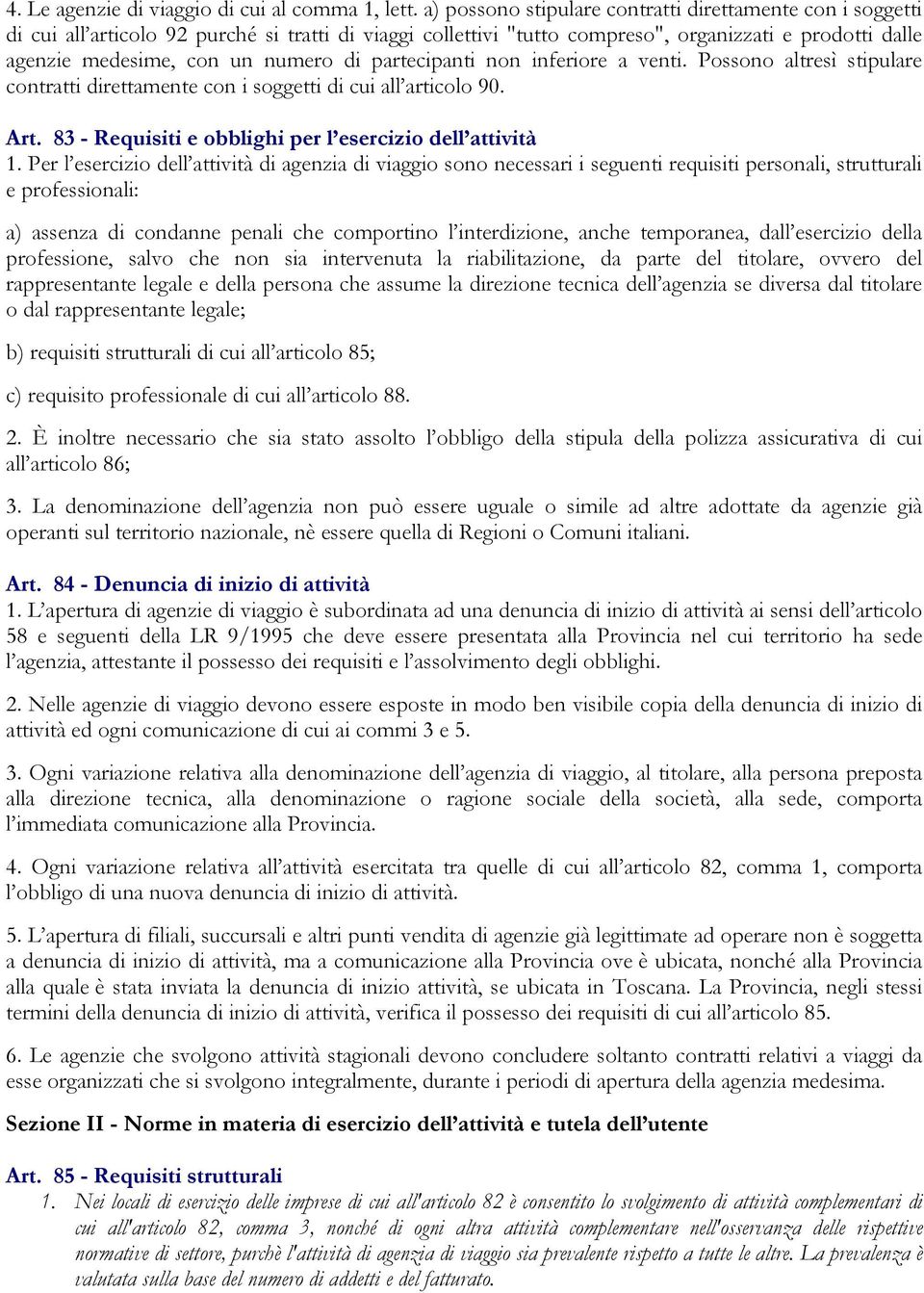 di partecipanti non inferiore a venti. Possono altresì stipulare contratti direttamente con i soggetti di cui all articolo 90. Art. 83 - Requisiti e obblighi per l esercizio dell attività 1.