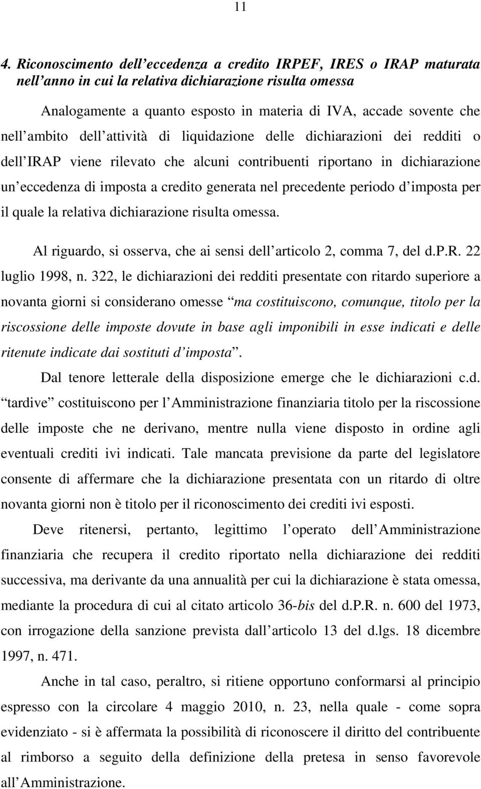 precedente periodo d imposta per il quale la relativa dichiarazione risulta omessa. Al riguardo, si osserva, che ai sensi dell articolo 2, comma 7, del d.p.r. 22 luglio 1998, n.